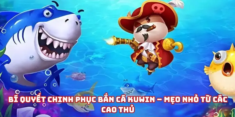 Một số mẹo giúp bạn chinh phục Bắn Cá Kuwin