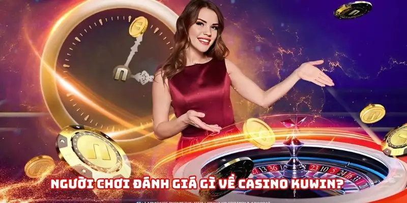 Những đánh giá của người chơi khi trải nghiệm casino Kuwin