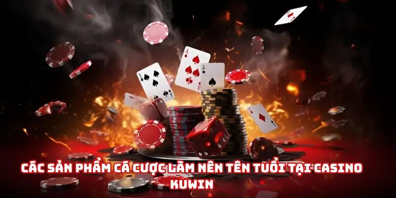 Khám phá các sản phẩm cá cược tại Casino Kuwin