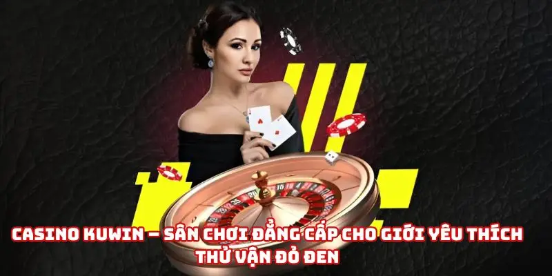 Khám phá Casino Kuwin - thiên đường giải trí trực tuyến
