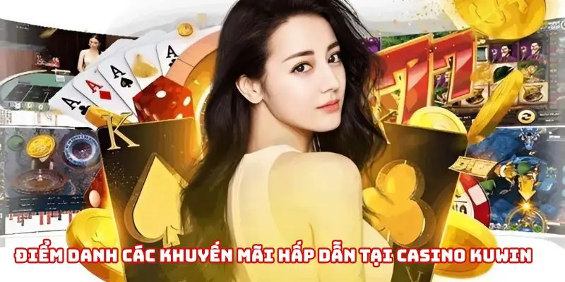 Khám phá các chương trình khuyến mãi chỉ có tại casino Kuwin