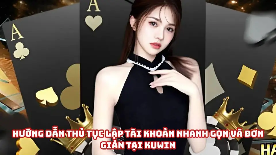 Hướng dẫn chi tiết các bước đăng ký Kuwin cho newbie