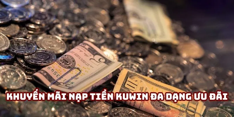 Khuyến mãi nạp tiền Kuwin cung cấp đa dạng tùy chọn ưu đãi