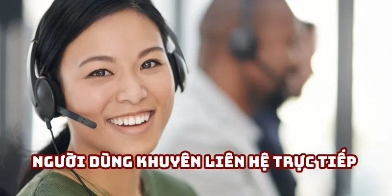 Người dùng kỳ cựu thường khuyên liên hệ trực tiếp qua livechat