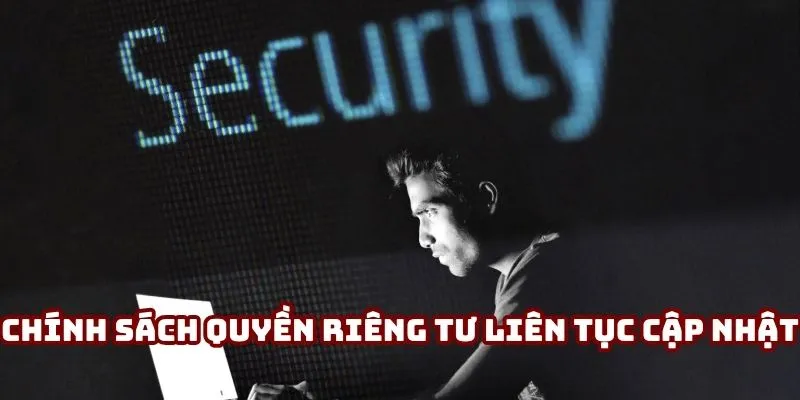 Chính sách quyền riêng tư liên tục được cập nhật, cải tiến