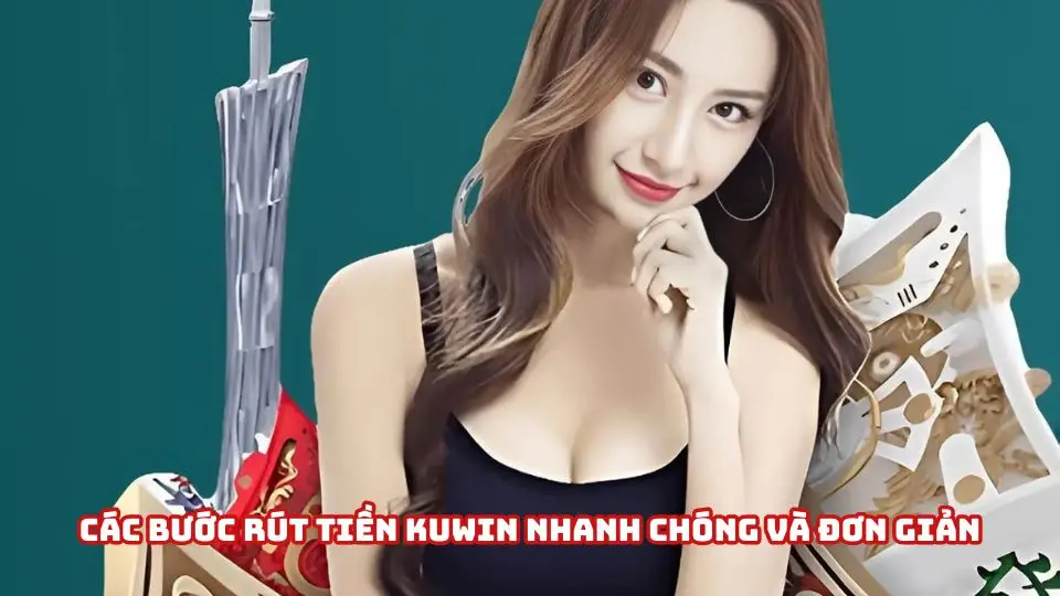 Hướng dẫn chi tiết cách rút tiền tại Kuwin nhanh gọn, an toàn